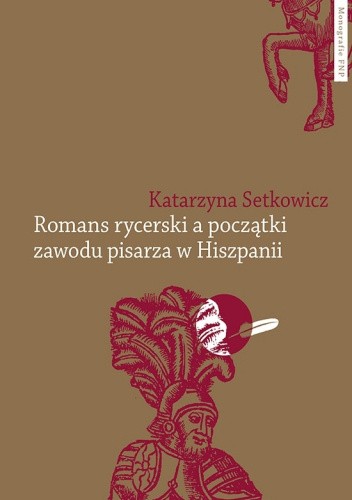 Romans rycerski a początki zawodu pisarza w Hiszpanii. Przypadek Feliciano de Silva (ok. 1489-1554)