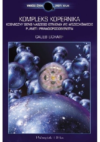 Kompleks Kopernika. Kosmiczny sens naszego istnienia we Wszechświecie planet i prawdopodobieństw