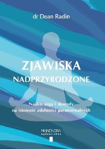 Zjawiska nadprzyrodzone. Nauka, joga i dowody na istnienie zdolności paranormalnych