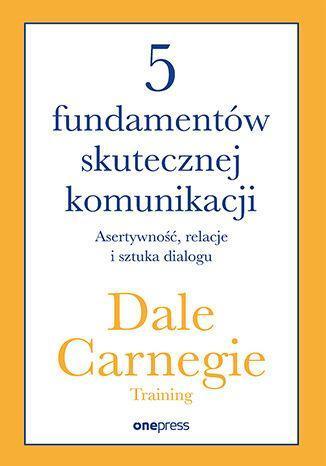5 fundamentów skutecznej komunikacji. Asertywność, relacje i sztuka dialogu