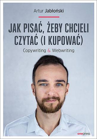 Jak pisać, żeby chcieli czytać (i kupować). Copywriting &amp; Webwriting