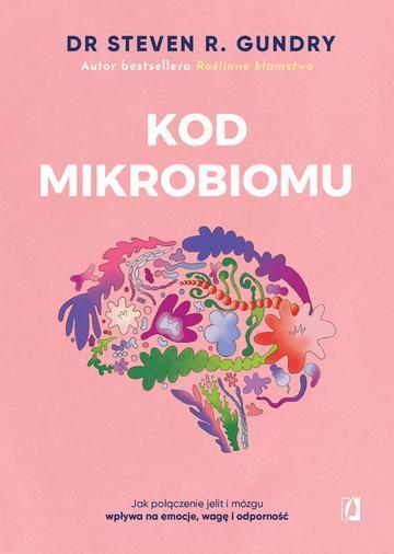 Kod mikrobiomu. Jak połączenie jelit i mózgu wpływa na emocje, wagę i odporność