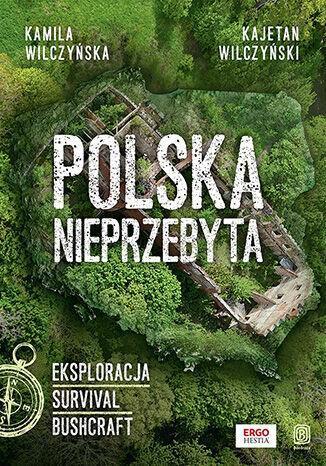 Polska nieprzebyta. Eksploracja, survival, bushcraft