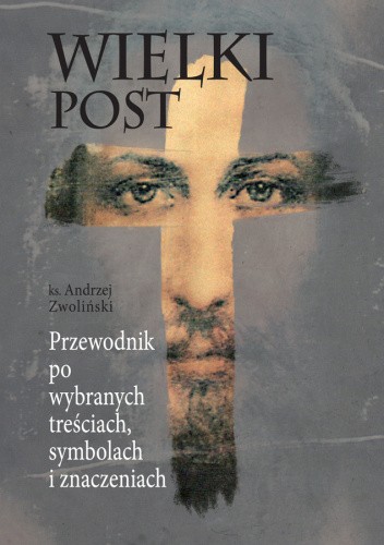Wielki Post. Przewodnik po wybranych treściach, symbolach i znaczeniach