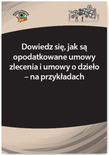 Dowiedz się, jak są opodatkowane umowy zlecenia i umowy o dzieło - na przykładach