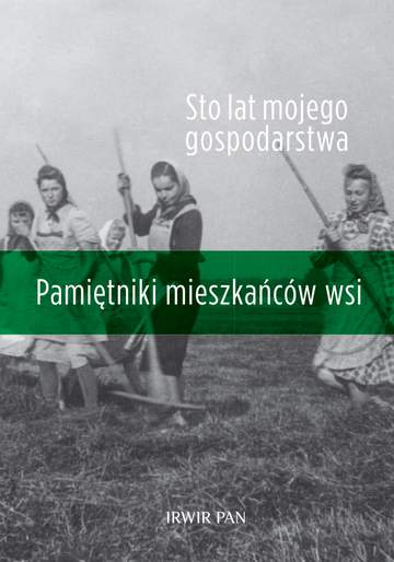 Sto lat mojego gospodarstwa pamiętniki mieszkańców wsi