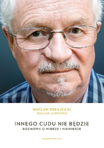 Innego cudu nie będzie. Rozmowy o wierze i niewierze