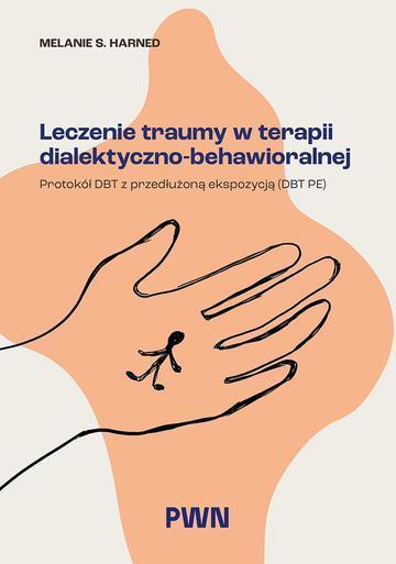 Leczenie traumy w terapii dialektyczno-behawioralnej. Protokół DBT z przedłużoną ekspozycją (DBT PE)