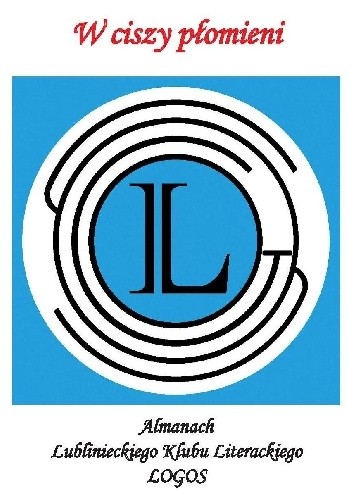 W ciszy płomieni. Almanach Lublinieckiego Klubu Literackiego Logos