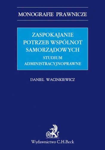 Zaspokajanie potrzeb wspólnot samorządowych. Studium administracyjnoprawne