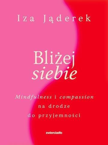 Okładka: Bliżej siebie. Minfulness i compassion na drodze ku przyjemności