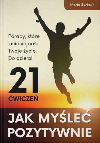 Jak myśleć pozytywnie - 21 ćwiczeń