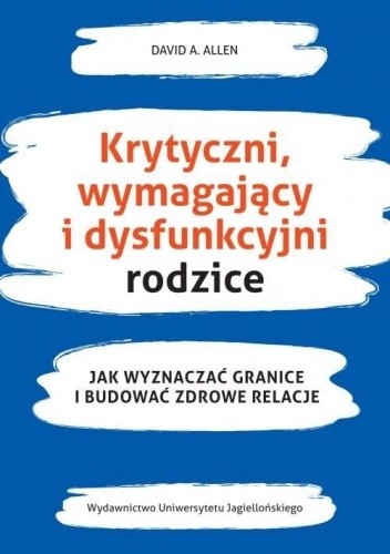 Krytyczni, wymagający i dysfunkcyjni rodzice. Jak wyznaczać granice i budować zdrowe relacje