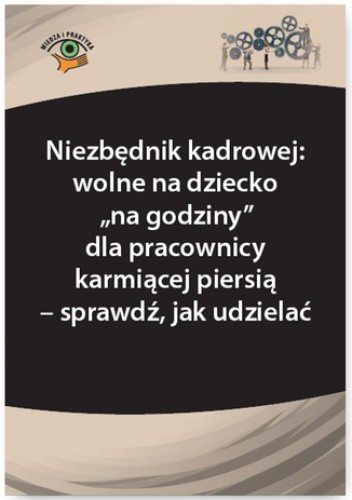 Niezbędnik kadrowej: wolne na dziecko na godziny dla pracownicy karmiącej piersią - sprawdź, jak udzielać