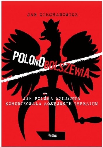Polonobolszewia Jak polska szlachta komunizowała rosyjskie imperium
