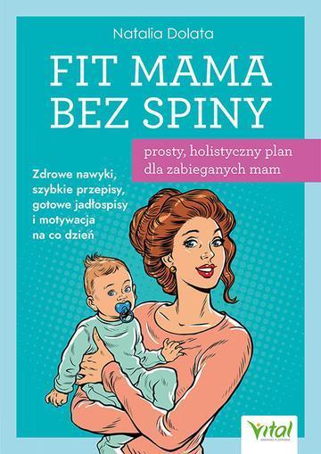 Fit Mama bez spiny - prosty, holistyczny plan dla zabieganych mam.  Zdrowe nawyki, szybkie przepisy, gotowe jadłospisy i motywacja na co dzień