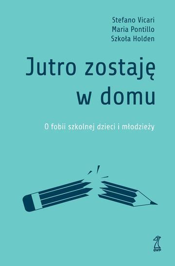 Jutro zostaję w domu. O fobii szkolnej dzieci i młodzieży