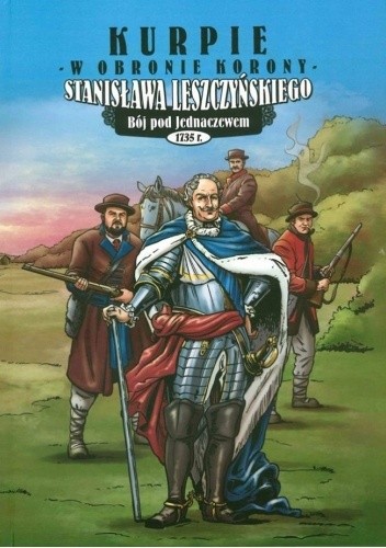 Kurpie w obronie korony Stanisława Leszczyńskiego. Bój pod Jednaczewem 1735 r.