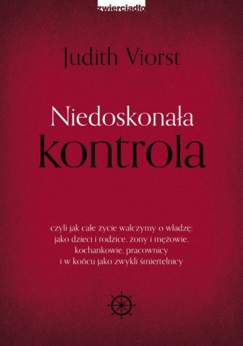 Niedoskonała kontrola czyli jak całe życie walczymy o władzę: jako dzieci i rodzice, żony i mężowie, kochankowie, pracownicy i w końcu jako zwykli śmiertelnicy
