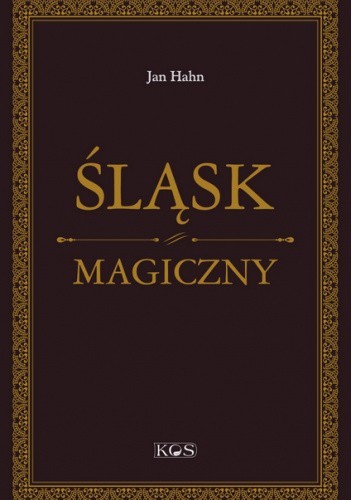 Śląsk magiczny: niesamowite miejsca, niezwykli ludzie, niepowtarzalne klimaty