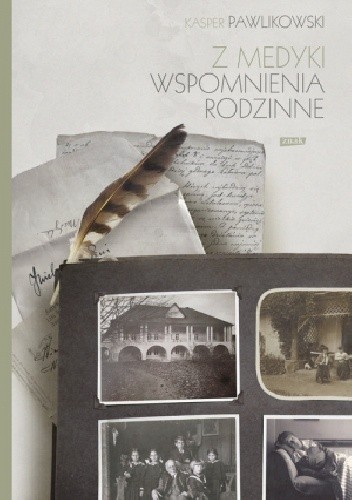 Z Medyki. Wspomnienia rodzinne Kaspra Pawlikowskiego
