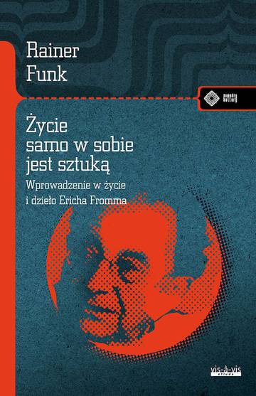 Życie samo w sobie jest sztuką. Biografia Ericha Fromma