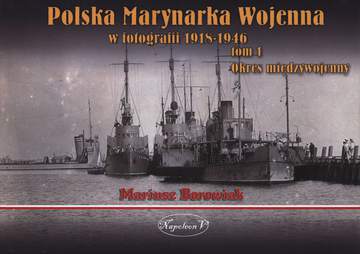 Polska Marynarka Wojenna w fotografii. Tom 1. Okres międzywojenny