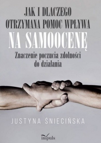 Jak i dlaczego otrzymana pomoc wpływa na samoocenę? Znaczenie poczucia zdolności do działania