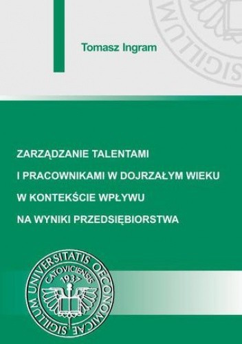 Zarządzanie talentami i pracownikami w dojrzałym wieku w kontekście wpływu na wyniki przedsiębiorstwa