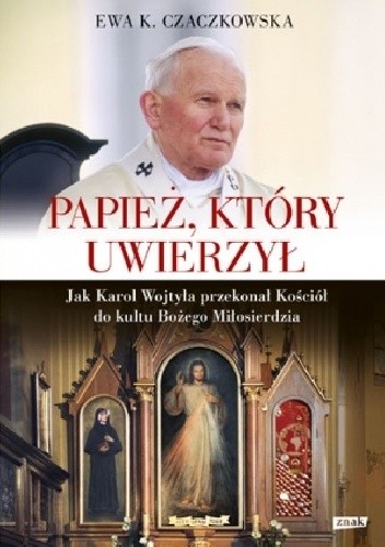 Papież, który uwierzył. Jak Karol Wojtyła przekonał Kościół do kultu Bożego Miłosierdzia