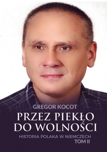 Przez piekło do wolności. Historia Polaka w Niemczech. Tom II