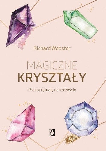 Magiczne kryształy. Proste rytuały na szczęście