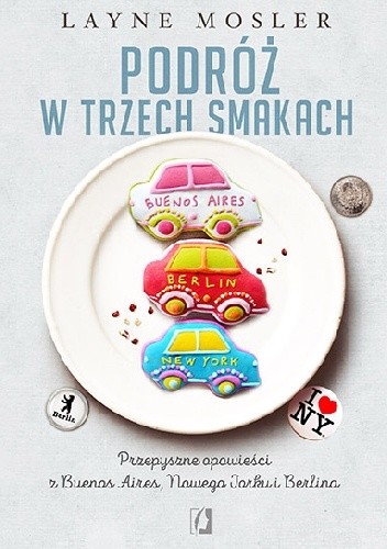 Podróż w trzech smakach. Przepyszne opowieści z Buenos Aires, Nowego Jorku i Berlina