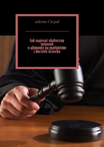 Jak napisać skuteczny wniosek o alimenty na małoletnie i dorosłe dziecko