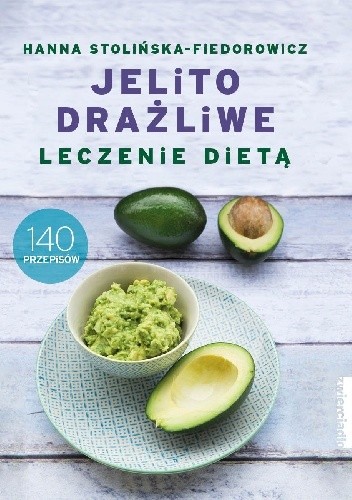 Jelito drażliwe. Leczenie dietą. 140 przepisów