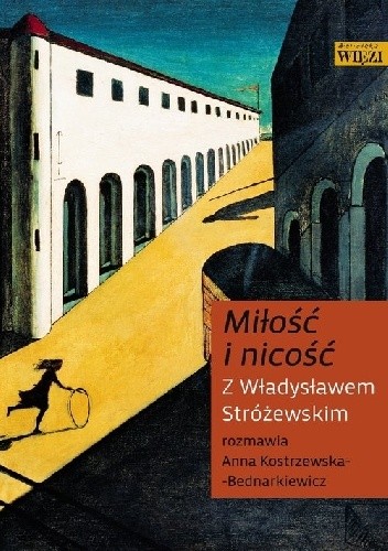 Miłość i nicość. Z Władysławem Stróżewskim rozmawia Anna Kostrzewska-Bednarkiewicz