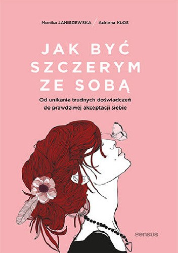 Jak być szczerym ze sobą. Od unikania trudnych doświadczeń do prawdziwej akceptacji siebie