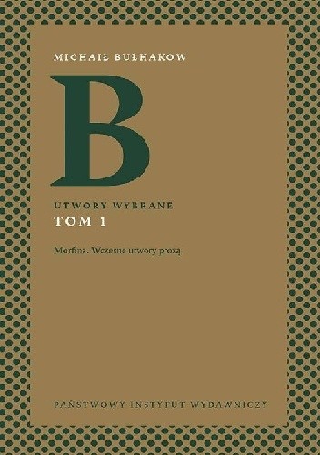 Utwory wybrane. Tom 1. Morfina. Wczesne utwory prozą