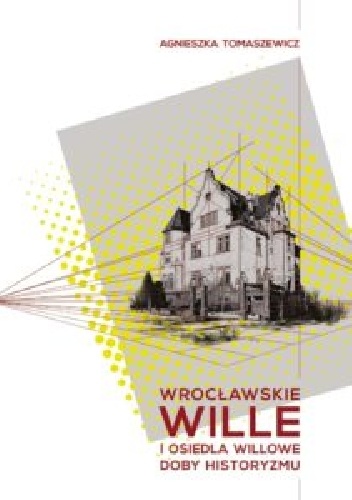 Wrocławskie wille i osiedla willowe doby historyzmu