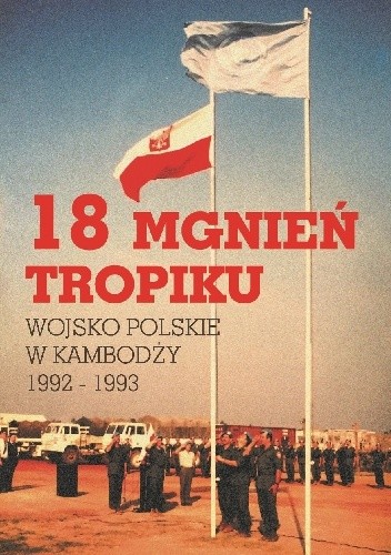 18 mgnień tropiku. Wojsko Polskie w Kambodży 1992 - 1993
