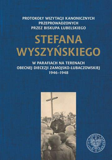 Protokoły wizytacji kanonicznych przeprowadzonych przez biskupa lubelskiego Stefana Wyszyńskiego w parafiach na terenach obecnej diecezji zamojsko-lubaczowskiej 1946–1938
