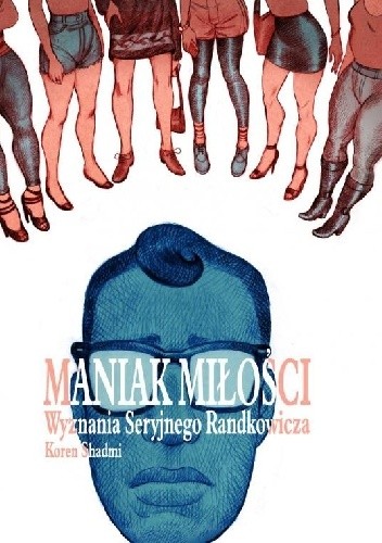 Maniak miłości. Wyznania Seryjnego Randkowicza.