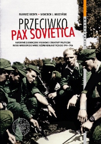 Przeciwko Pax Sovietica. Narodowe Zjednoczenie Wojskowe i struktury polityczne ruchu narodowego wobec reżimu komunistycznego 1944?1956