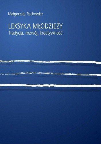 Leksyka młodzieży. Tradycja, rozwój, kreatywność
