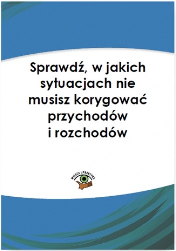 Sprawdź, w jakich sytuacjach nie musisz korygować przychodów i kosztów