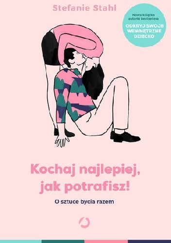 Kochaj najlepiej, jak potrafisz! O sztuce bycia razem