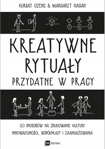 Kreatywne rytuały przydatne w pracy. 50 sposobów na zbudowanie kultury innowacyjności, współpracy i zaangażowania