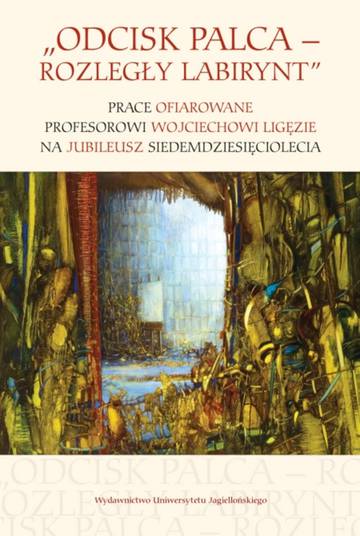 Odcisk palca – rozległy labirynt. Prace ofiarowane profesorowi Wojciechowi Ligęzie na jubileusz siedemdziesięciolecia