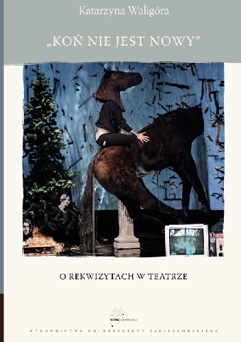 Koń nie jest nowy. O rekwizytach w teatrze