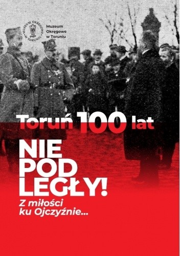 Toruń 100 lat Niepodległy! Z miłości ku Ojczyźnie